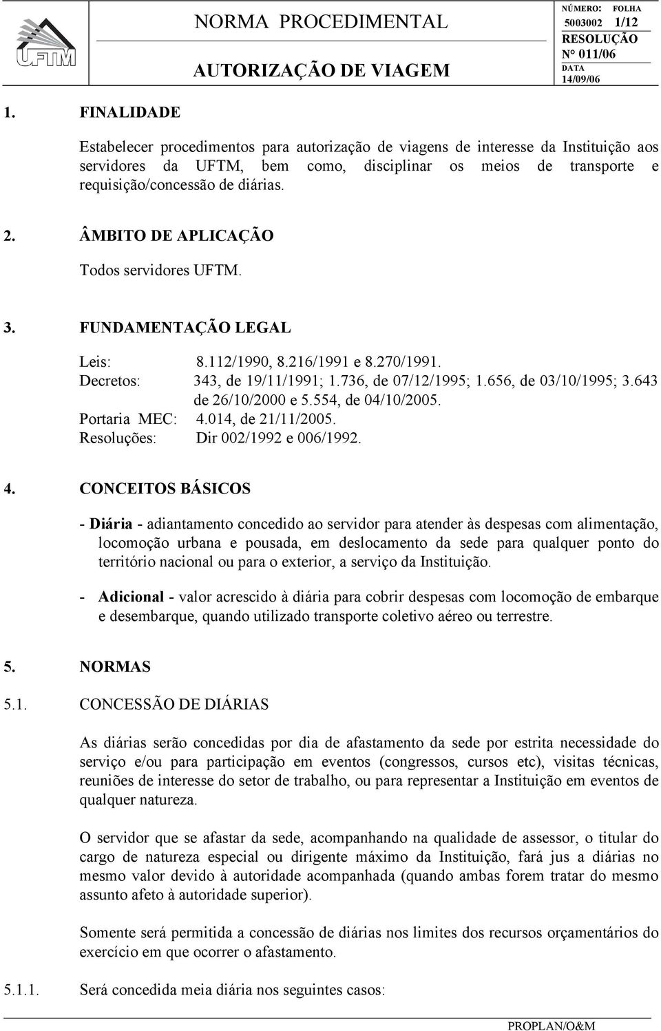 ÂMBITO DE APLICAÇÃO Todos servidores UFTM. 3. FUNDAMENTAÇÃO LEGAL Leis: 8.112/1990, 8.216/1991 e 8.270/1991. Decretos: 343, de 19/11/1991; 1.736, de 07/12/1995; 1.656, de 03/10/1995; 3.