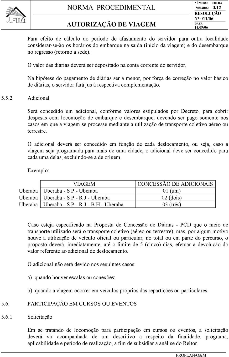 regresso (retorno à sede). O valor das diárias deverá ser depositado na conta corrente do servidor.