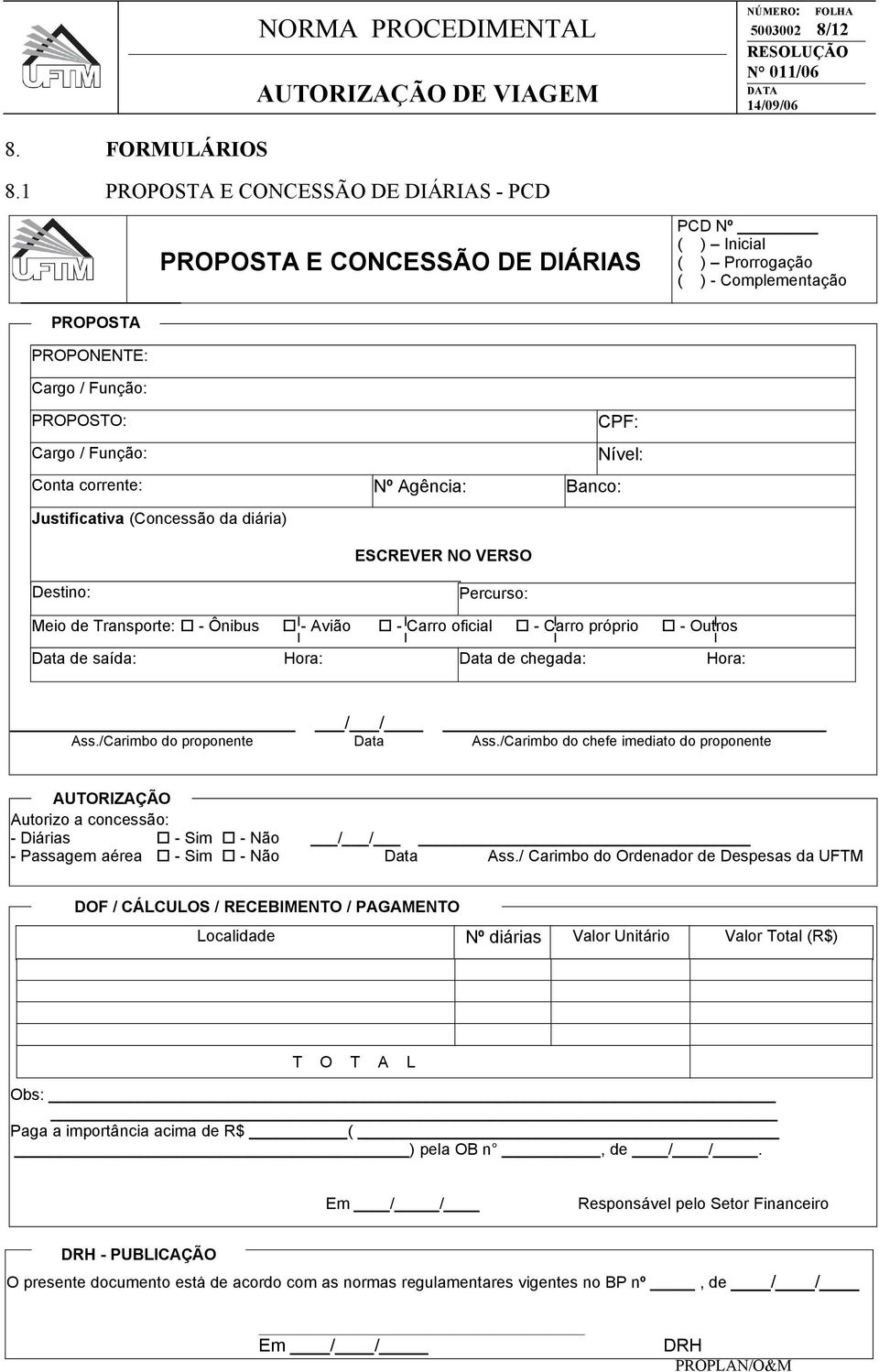 Nível: Conta corrente: Nº Agência: Banco: Justificativa (Concessão da diária) ESCREVER NO VERSO Destino: Percurso: Meio de Transporte: - Ônibus - Avião - Carro oficial - Carro próprio - Outros Data