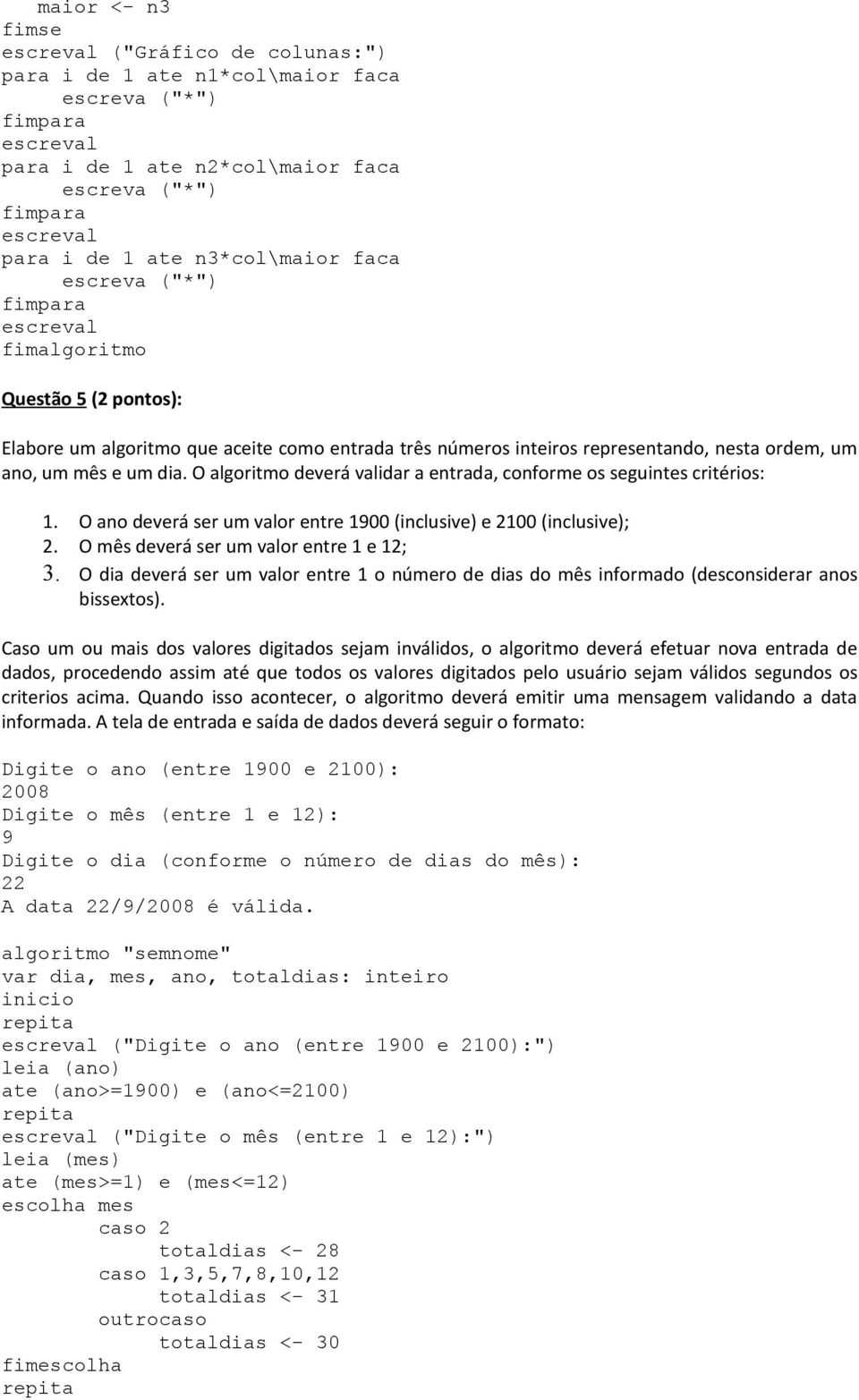 O ano deverá ser um valor entre 1900 (inclusive) e 2100 (inclusive); 2. O mês deverá ser um valor entre 1 e 12; 3.