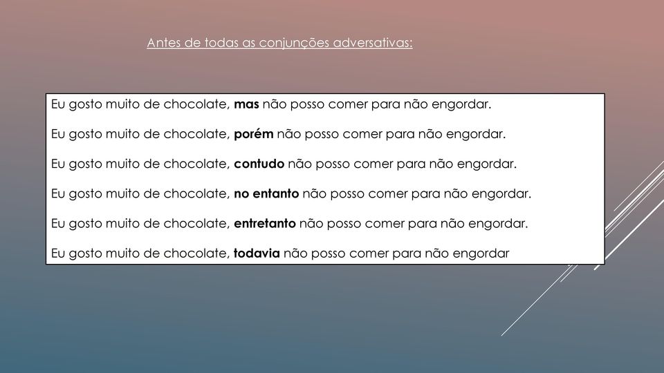 Eu gosto muito de chocolate, contudo não posso comer para não engordar.