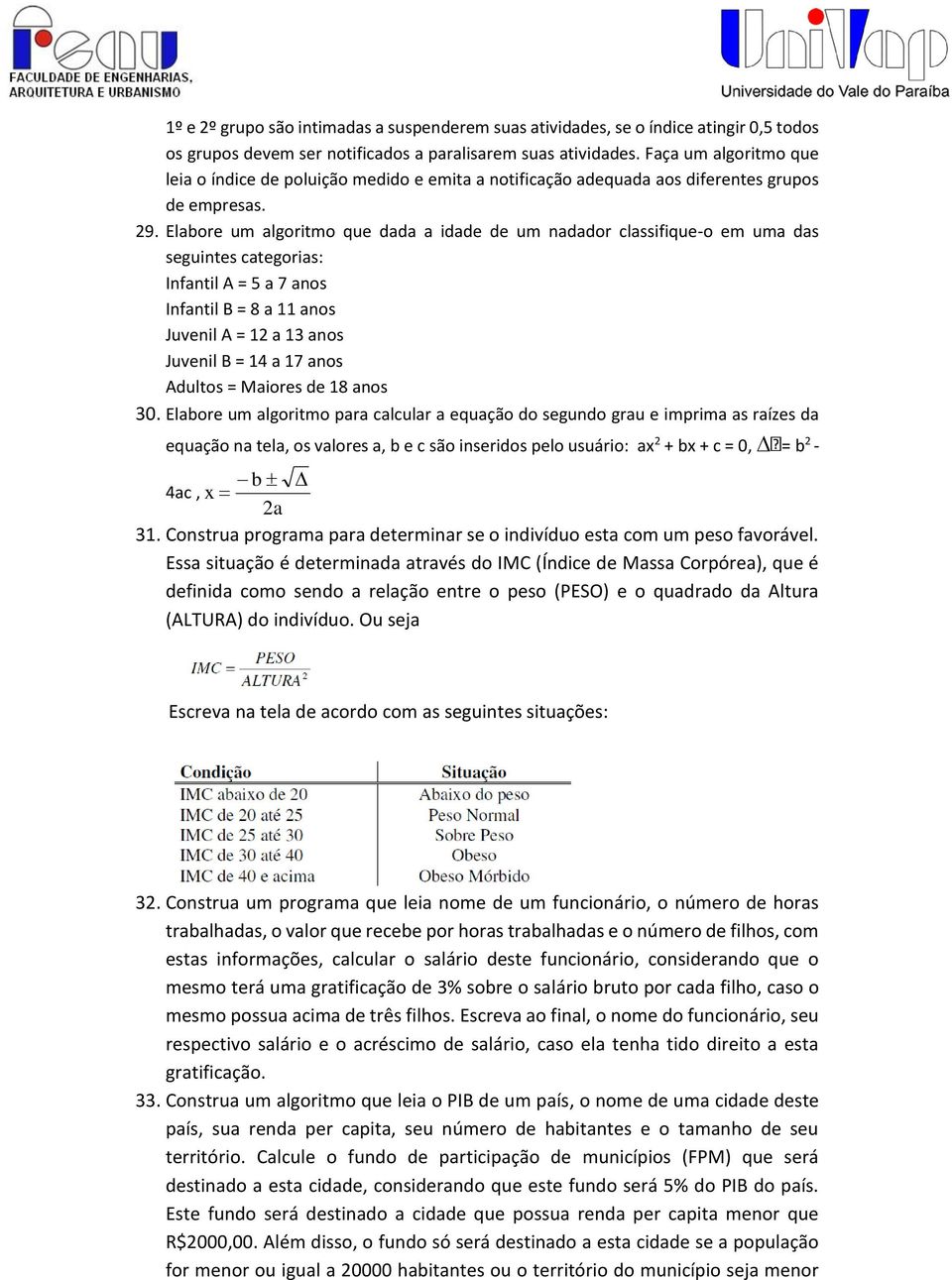 Elabore um algoritmo que dada a idade de um nadador classifique-o em uma das seguintes categorias: Infantil A = 5 a 7 anos Infantil B = 8 a 11 anos Juvenil A = 12 a 13 anos Juvenil B = 14 a 17 anos