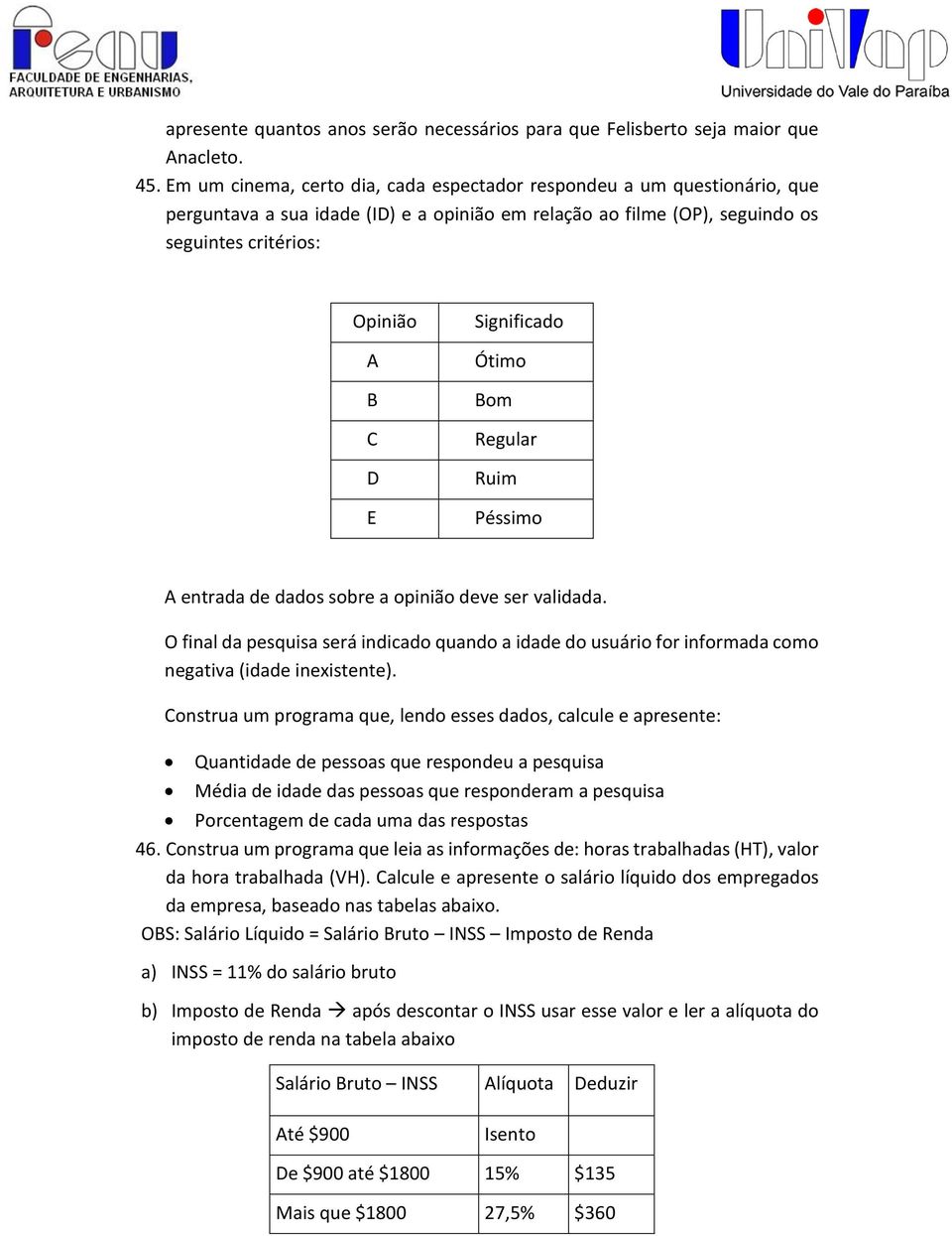 Significado Ótimo Bom Regular Ruim Péssimo A entrada de dados sobre a opinião deve ser validada.