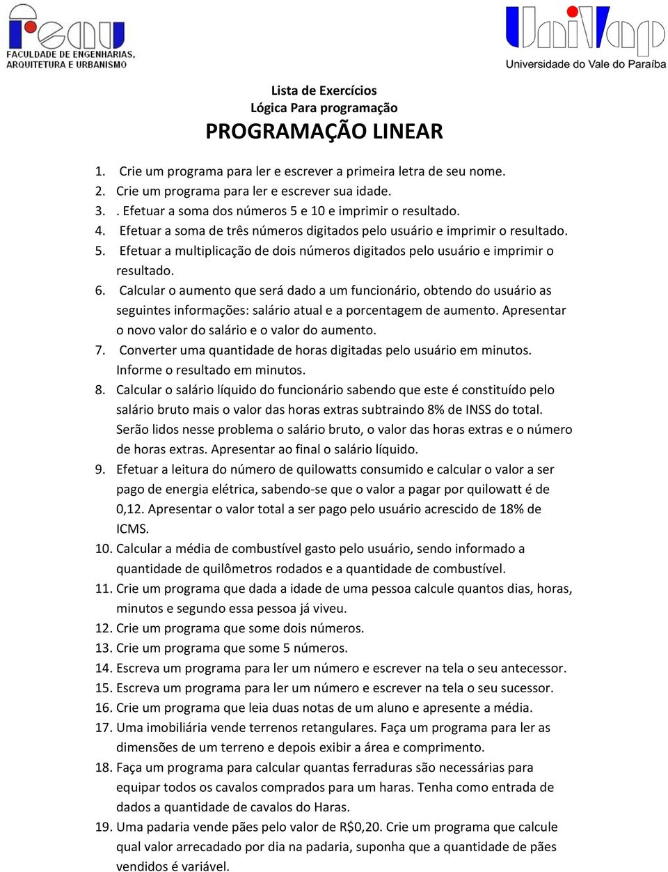 6. Calcular o aumento que será dado a um funcionário, obtendo do usuário as seguintes informações: salário atual e a porcentagem de aumento. Apresentar o novo valor do salário e o valor do aumento. 7.