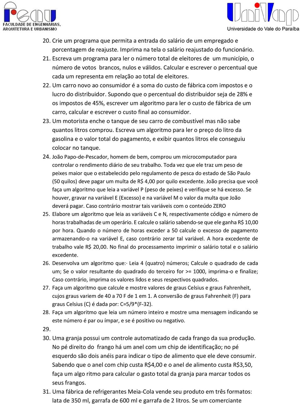 Calcular e escrever o percentual que cada um representa em relação ao total de eleitores. 22. Um carro novo ao consumidor é a soma do custo de fábrica com impostos e o lucro do distribuidor.