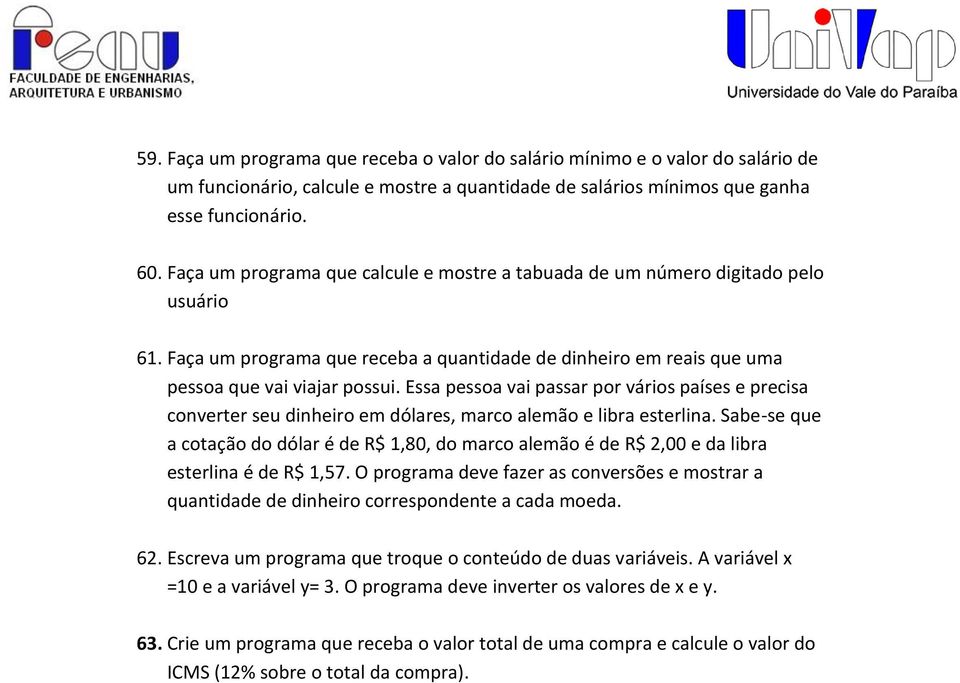 Essa pessoa vai passar por vários países e precisa converter seu dinheiro em dólares, marco alemão e libra esterlina.