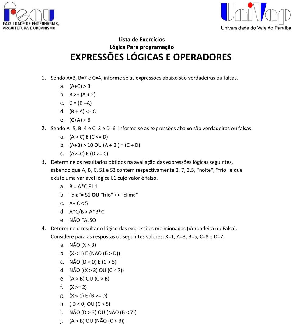 (A>=C) E (D >= C) 3. Determine os resultados obtidos na avaliação das expressões lógicas seguintes, sabendo que A, B, C, S1 e S2 contêm respectivamente 2, 7, 3.