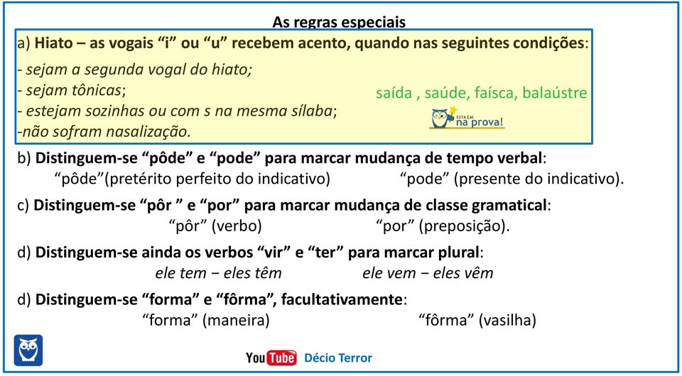 b) Distinguem-se pôde e pode para marcar mudança de tempo verbal: pôde (pretérito perfeito do indicativo) pode (presente do indicativo).