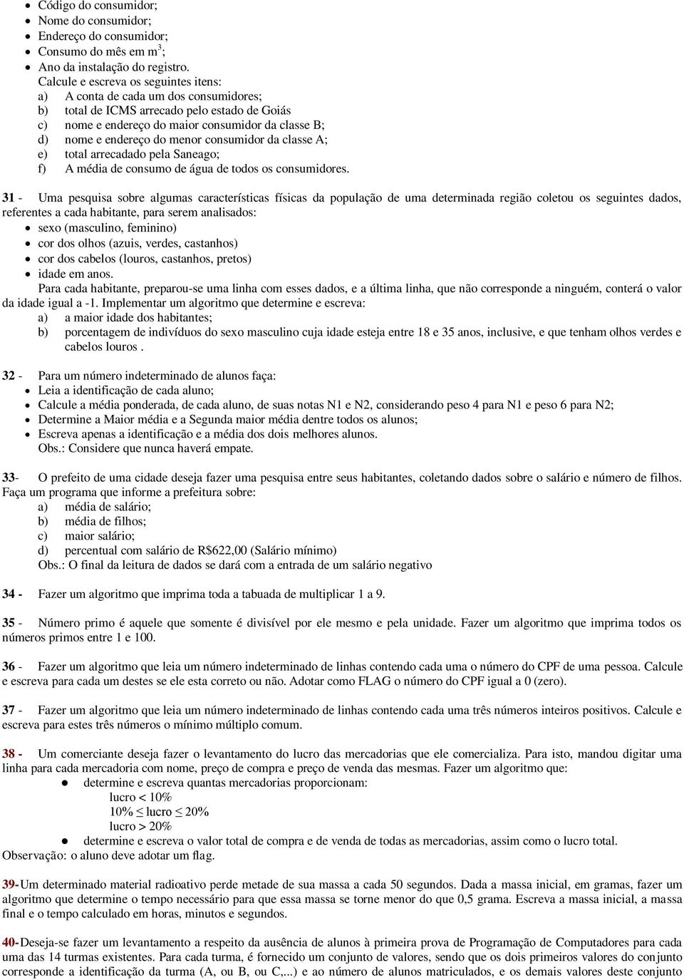 menor consumidor da classe A; e) total arrecadado pela Saneago; f) A média de consumo de água de todos os consumidores.