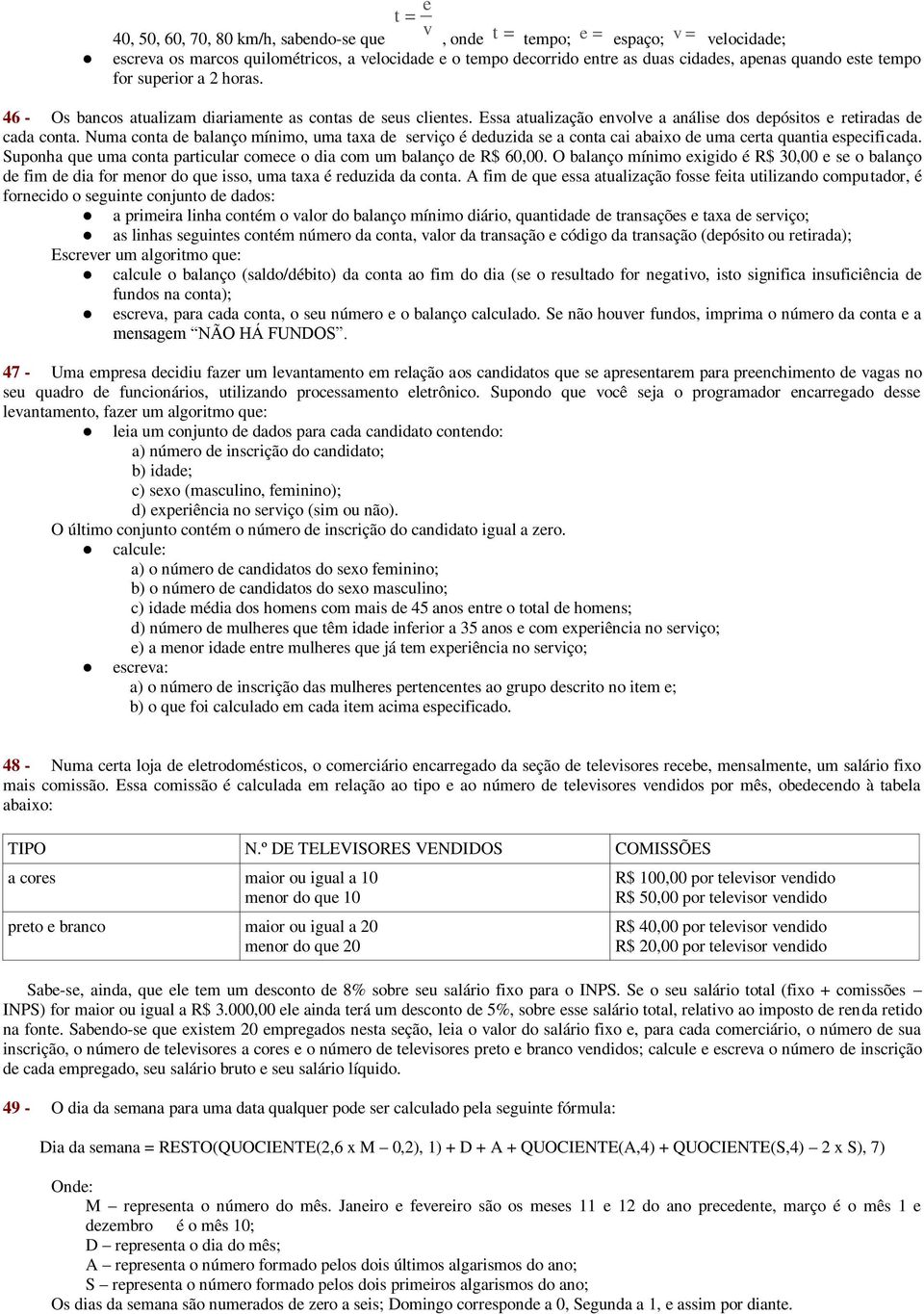 Numa conta de balanço mínimo, uma taxa de serviço é deduzida se a conta cai abaixo de uma certa quantia especificada. Suponha que uma conta particular comece o dia com um balanço de R$ 60,00.