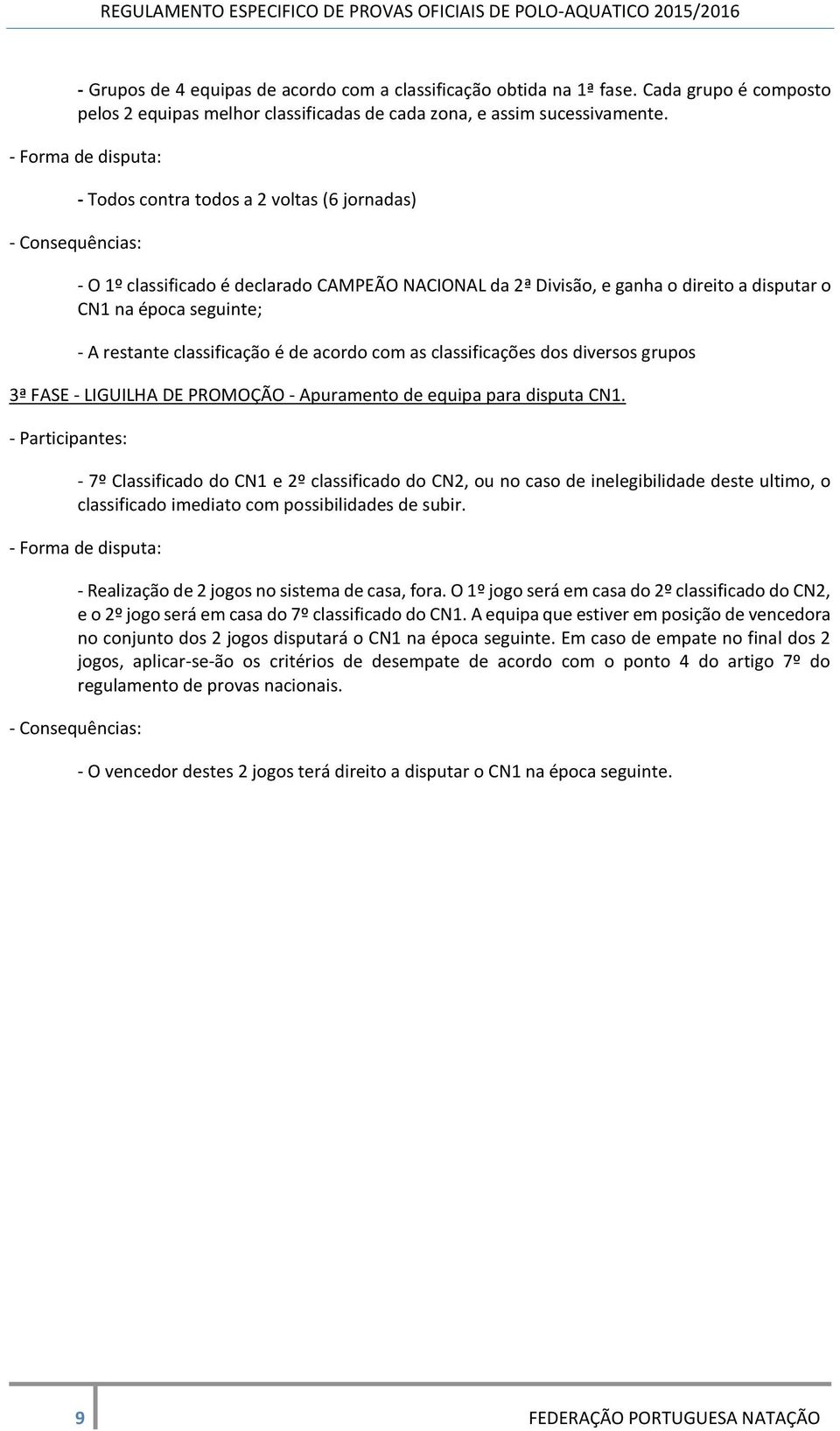 acordo com as classificações dos diversos grupos 3ª FASE - LIGUILHA DE PROMOÇÃO - Apuramento de equipa para disputa CN1.