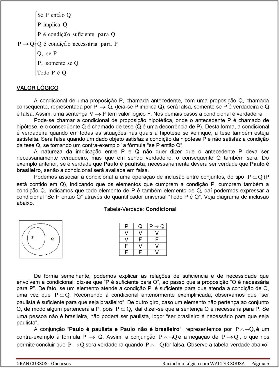 Nos demais casos a condicional é verdadeira.