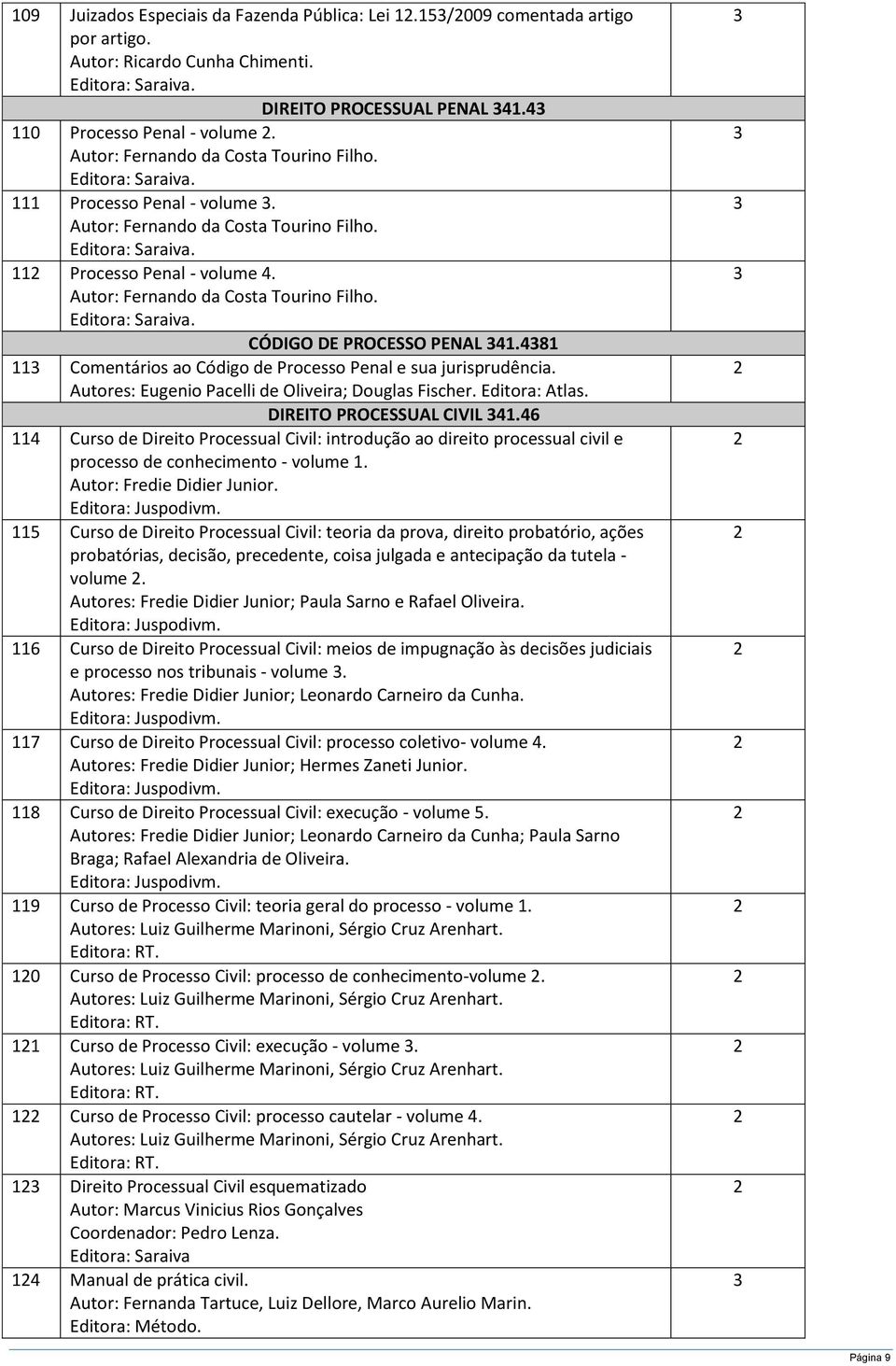 481 11 Comentários ao Código de Processo Penal e sua jurisprudência. Autores: Eugenio Pacelli de Oliveira; Douglas Fischer. DIREITO PROCESSUAL CIVIL 41.