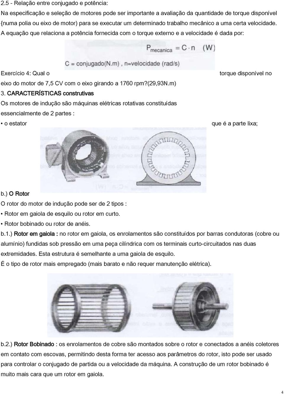 A equação que relaciona a potência fornecida com o torque externo e a velocidade é dada por: Exercício 4: Qual o eixo do motor de 7,5 CV com o eixo girando a 1760 rpm?(29,93n.m) 3.