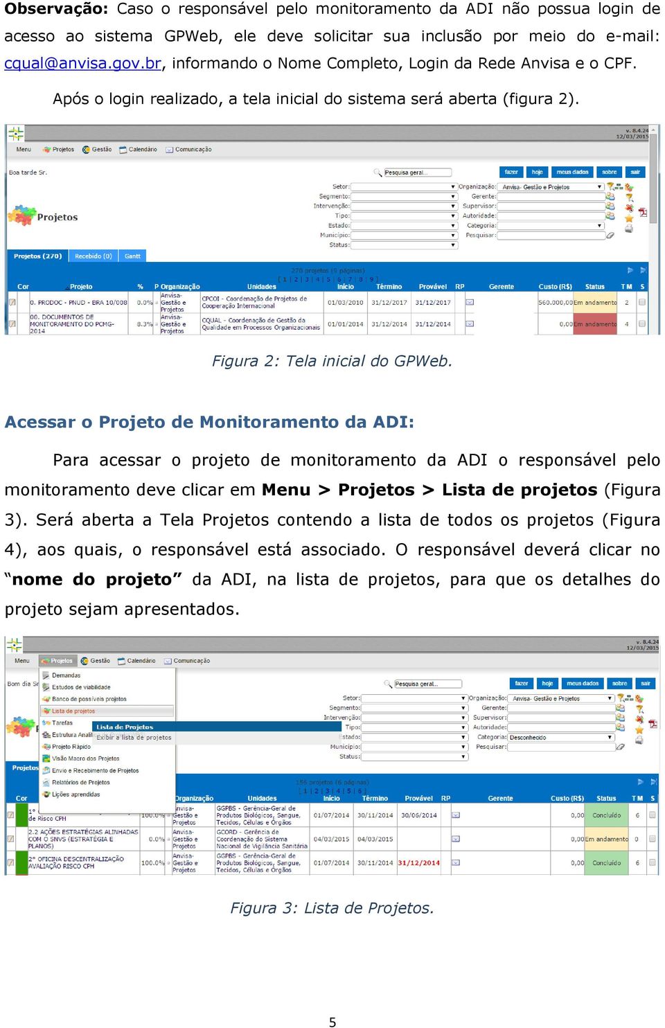 Acessar o Projeto de Monitoramento da ADI: Para acessar o projeto de monitoramento da ADI o responsável pelo monitoramento deve clicar em Menu > Projetos > Lista de projetos (Figura 3).