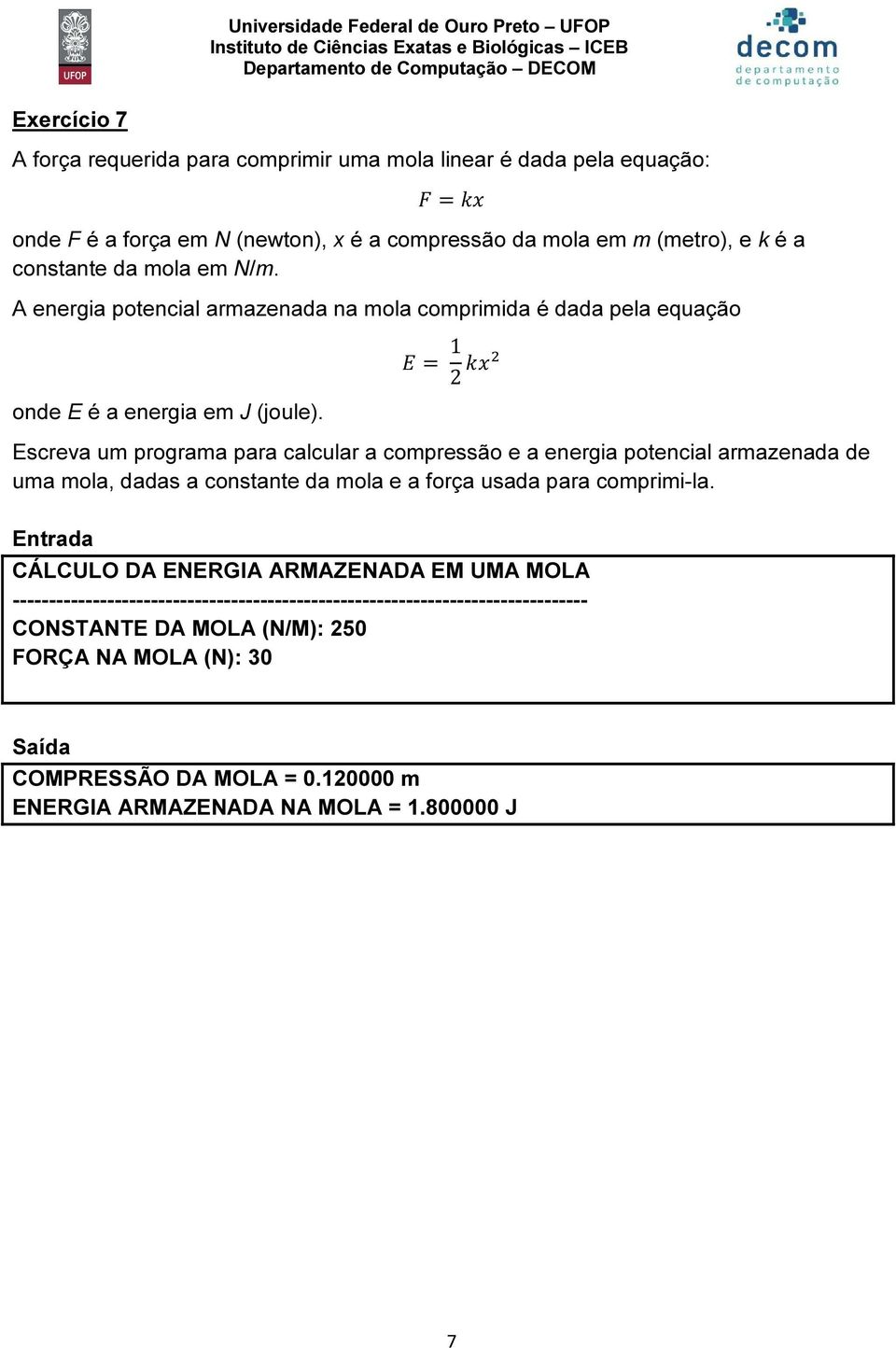 = 1 2 Escreva um programa para calcular a compressão e a energia potencial armazenada de uma mola, dadas a constante da mola e a força usada para comprimi-la.