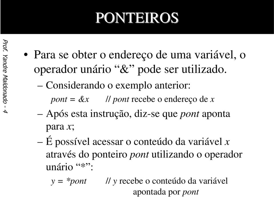 Considerando o exemplo anterior: pont = &x // pont recebe o endereço de x Após esta instrução, diz-se