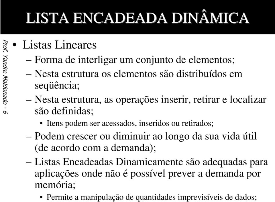 inseridos ou retirados; Podem crescer ou diminuir ao longo da sua vida útil (de acordo com a demanda); Listas Encadeadas