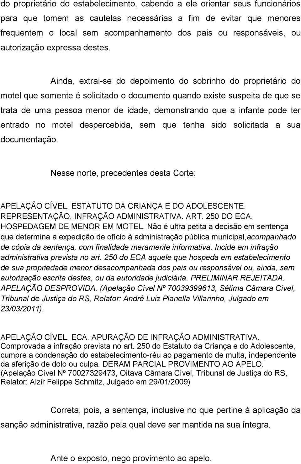 Ainda, extrai-se do depoimento do sobrinho do proprietário do motel que somente é solicitado o documento quando existe suspeita de que se trata de uma pessoa menor de idade, demonstrando que a