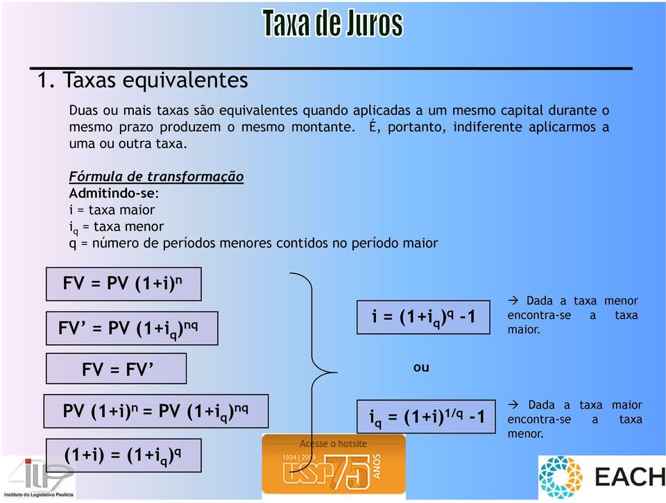 Fórmula de transformação Admitindo-se: i = taxa maior i q = taxa menor q = número de períodos menores contidos no período maior FV = PV