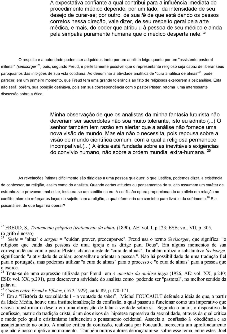 nele. 22 O respeito e a autoridade podem ser adquiridos tanto por um analista leigo quanto por um "assistente pastoral milenar" (seelsorger 23 ) pois, segundo Freud, é perfeitamente possível que o