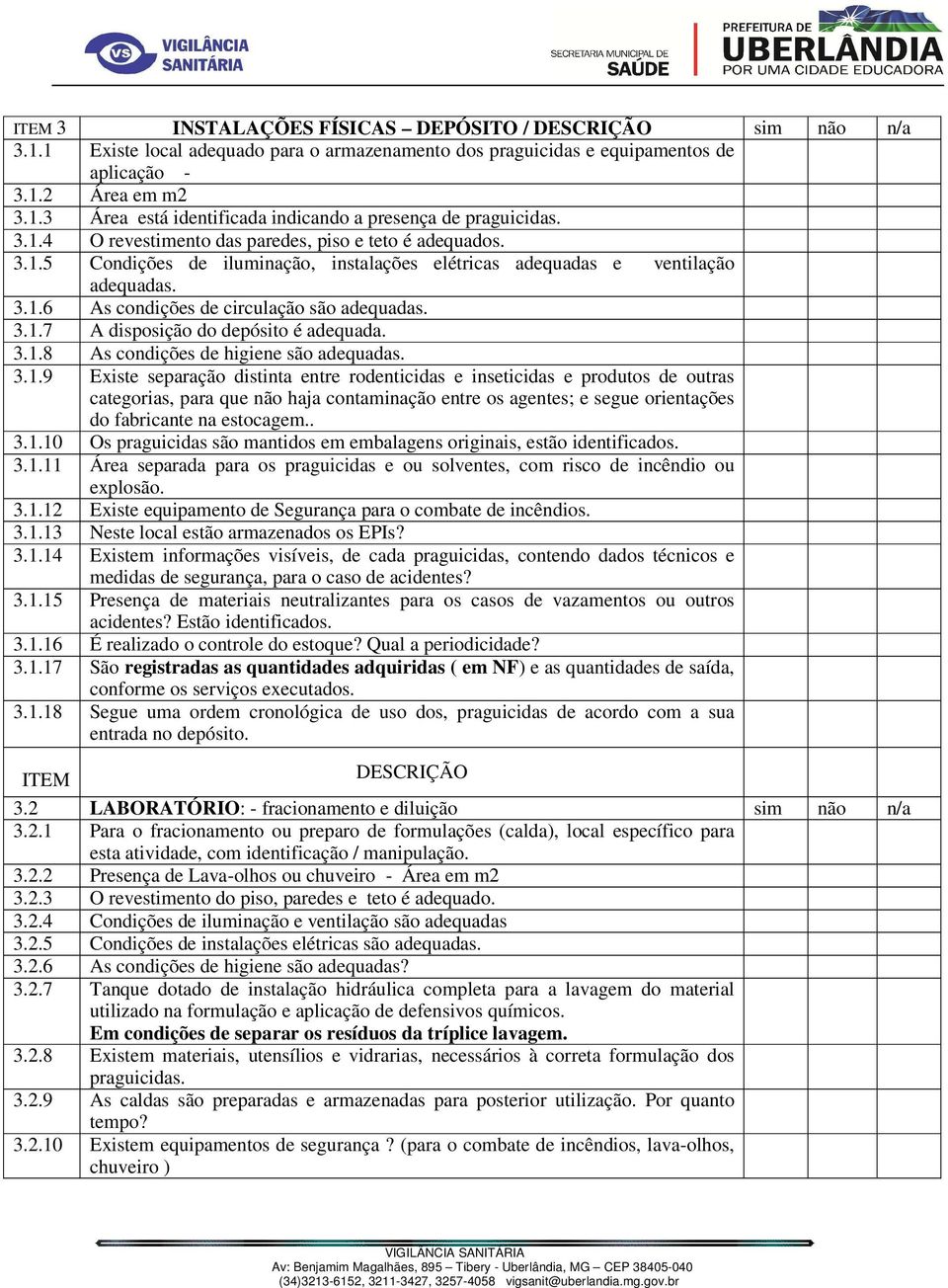 3.1.8 As condições de higiene são adequadas. 3.1.9 Existe separação distinta entre rodenticidas e inseticidas e produtos de outras categorias, para que não haja contaminação entre os agentes; e segue orientações do fabricante na estocagem.