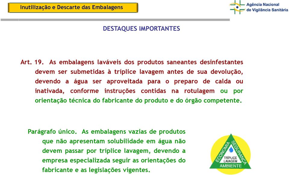 aproveitada para o preparo de calda ou inativada, conforme instruções contidas na rotulagem ou por orientação técnica do fabricante do produto e