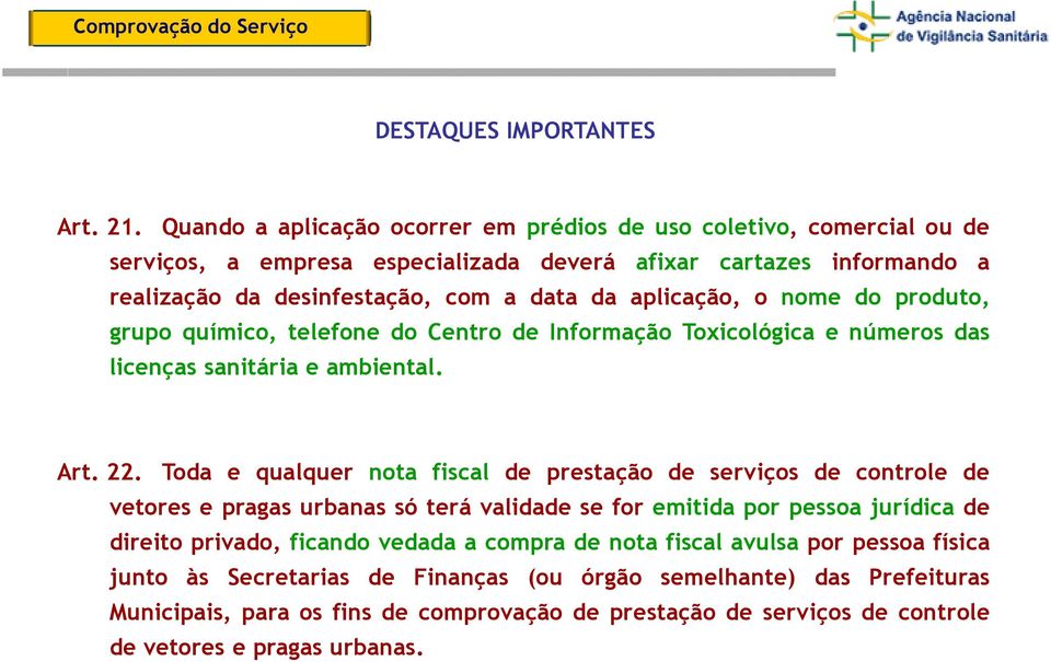 aplicação, o nome do produto, grupo químico, telefone do Centro de Informação Toxicológica e números das licenças sanitária e ambiental. Art. 22.