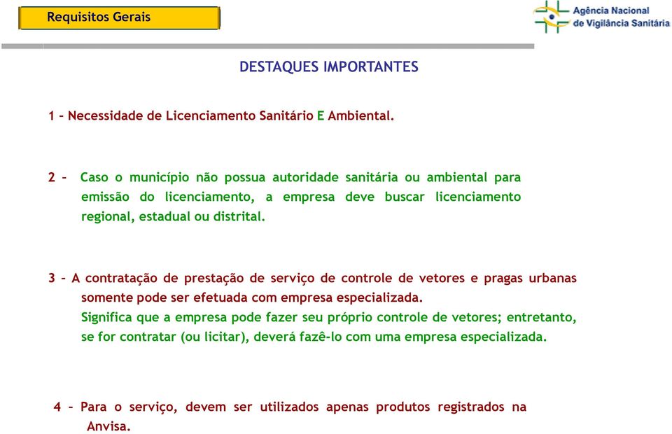 ou distrital. 3 A contratação de prestação de serviço de controle de vetores e pragas urbanas somente pode ser efetuada com empresa especializada.