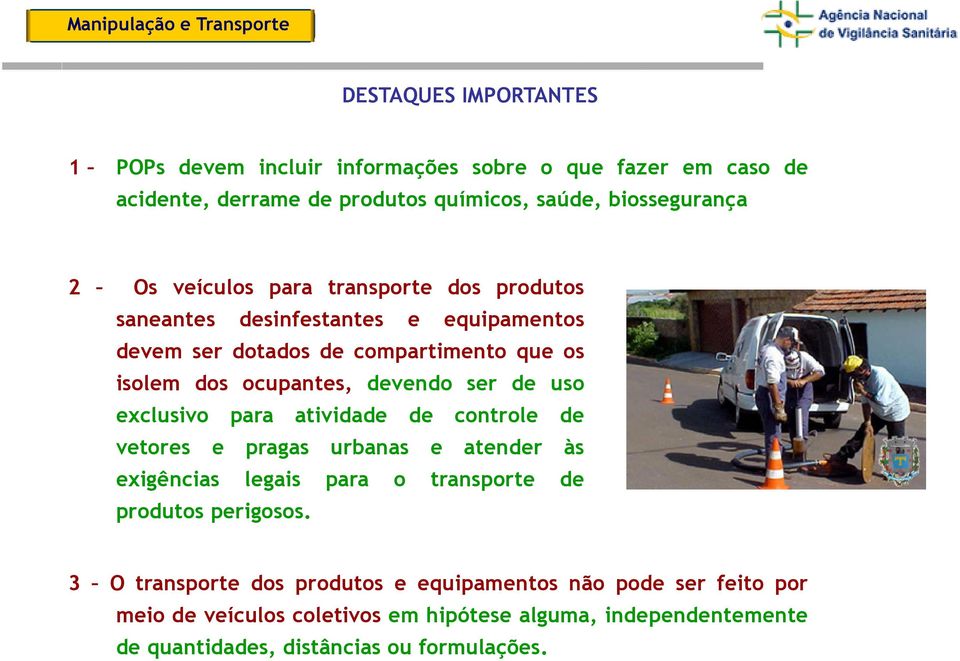 de uso exclusivo para atividade de controle de vetores e pragas urbanas e atender às exigências legais para o transporte de produtos perigosos.