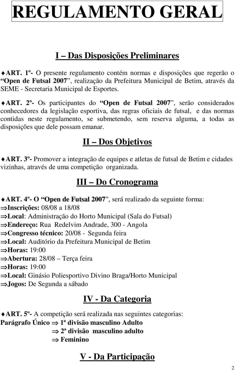 2º- Os participantes do Open de Futsal 2007, serão considerados conhecedores da legislação esportiva, das regras oficiais de futsal, e das normas contidas neste regulamento, se submetendo, sem