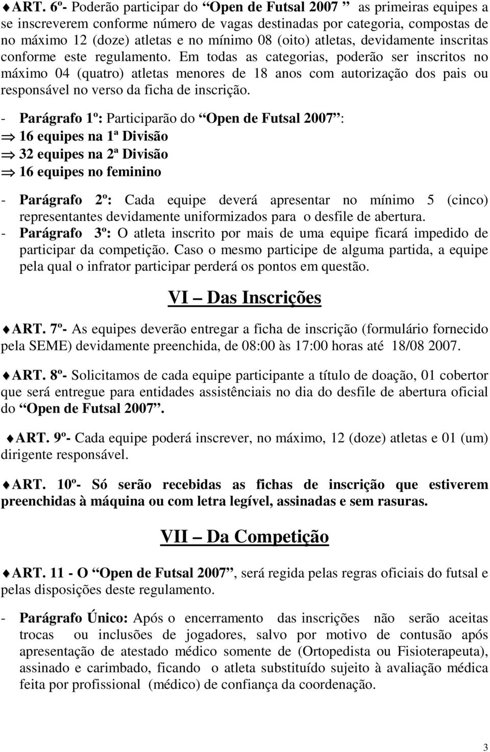 Em todas as categorias, poderão ser inscritos no máximo 04 (quatro) atletas menores de 18 anos com autorização dos pais ou responsável no verso da ficha de inscrição.