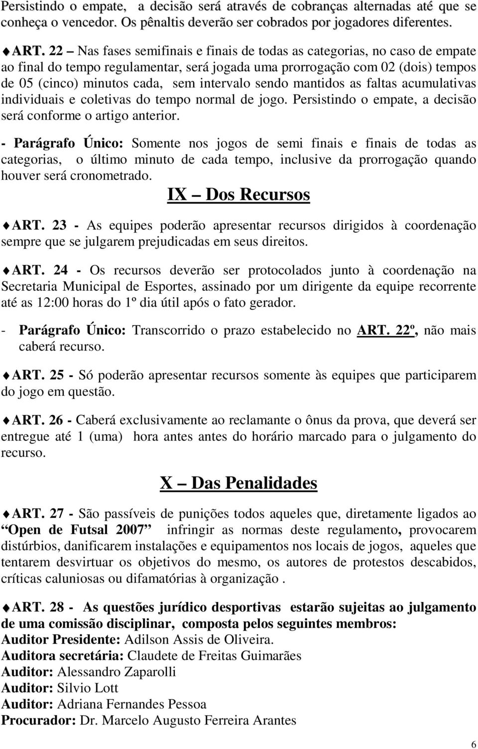 sendo mantidos as faltas acumulativas individuais e coletivas do tempo normal de jogo. Persistindo o empate, a decisão será conforme o artigo anterior.