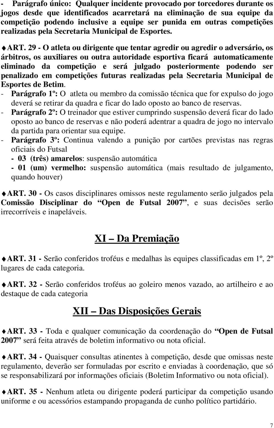 29 - O atleta ou dirigente que tentar agredir ou agredir o adversário, os árbitros, os auxiliares ou outra autoridade esportiva ficará automaticamente eliminado da competição e será julgado