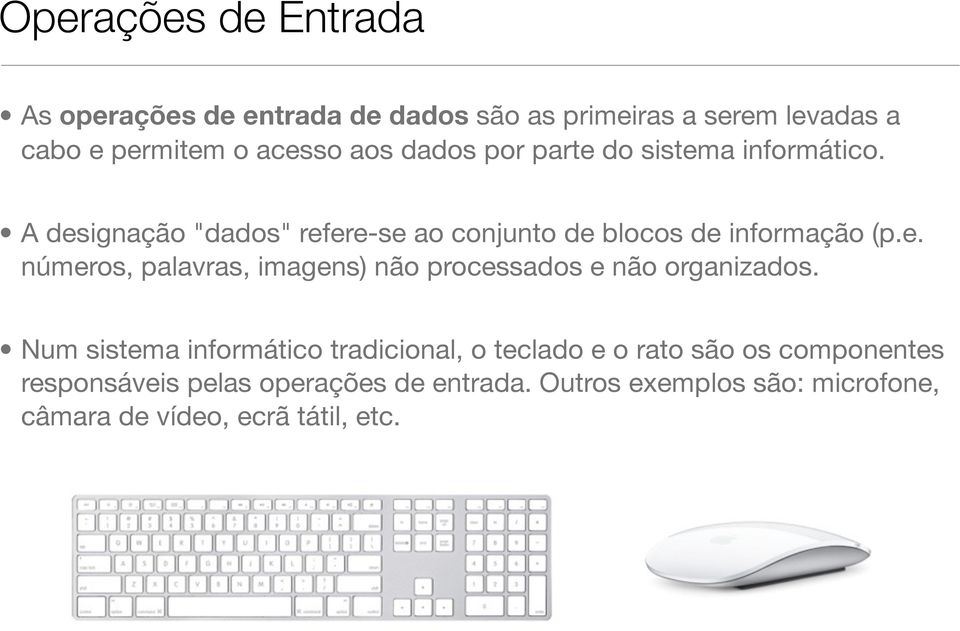 Num sistema informático tradicional, o teclado e o rato são os componentes responsáveis pelas operações de entrada.