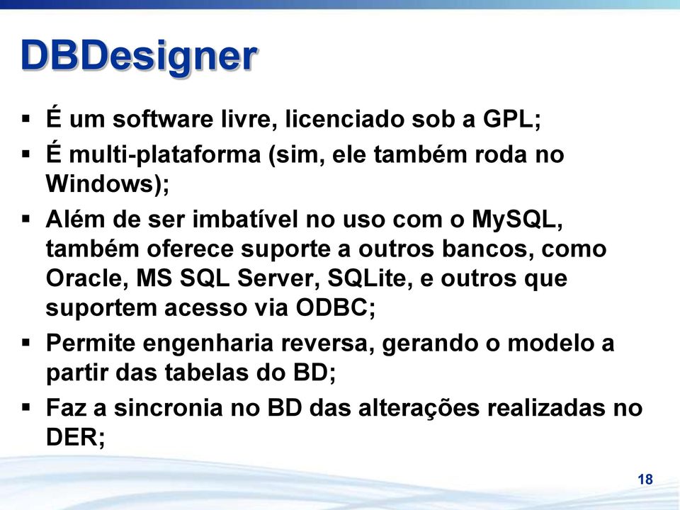 Oracle, MS SQL Server, SQLite, e outros que suportem acesso via ODBC; Permite engenharia reversa,