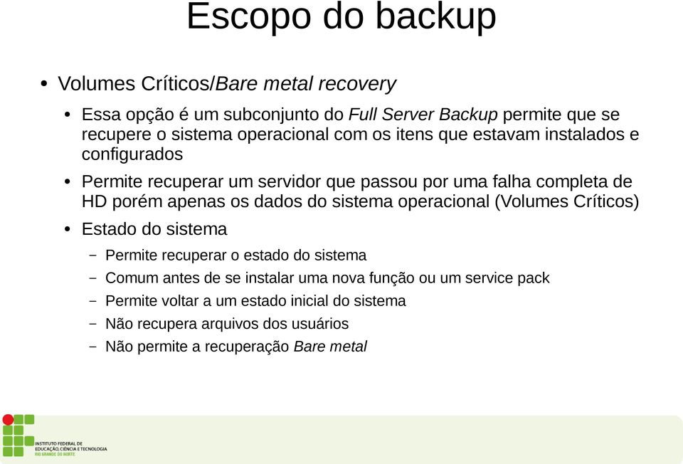 apenas os dados do sistema operacional (Volumes Críticos) Estado do sistema Permite recuperar o estado do sistema Comum antes de se instalar