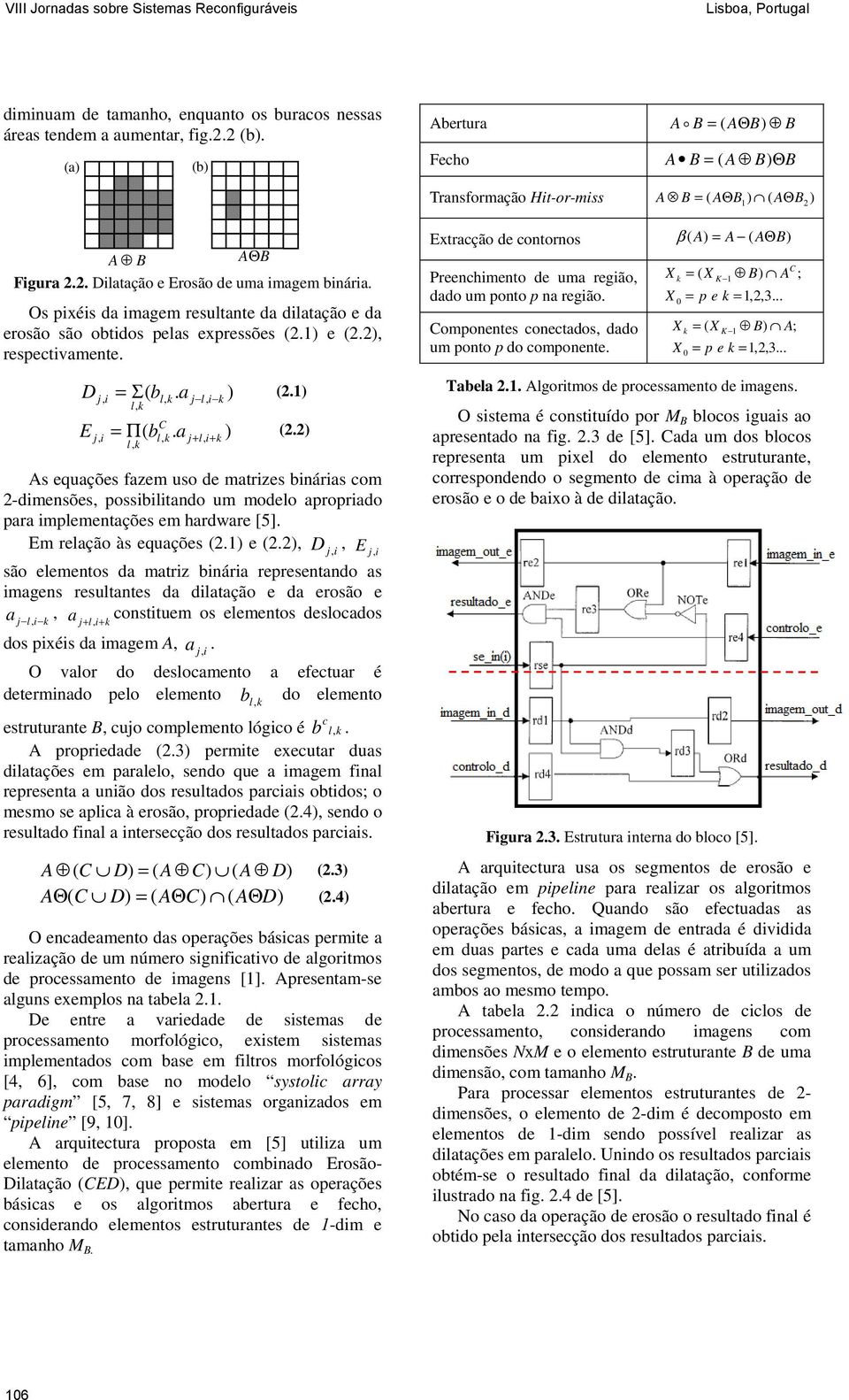 Os pixéis da imagem resultate da dilatação e da erosão são obtidos pelas expressões (2.) e (2.2), respectivamete. D = Σ b. a ) (2.