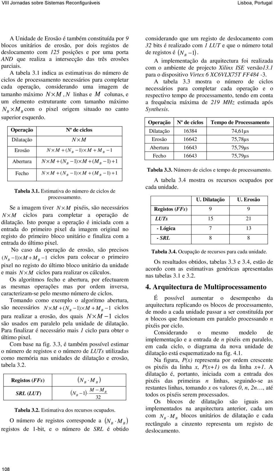 idica as estimativas do úmero de ciclos de processameto ecessários para completar cada operação, cosiderado uma imagem de tamaho máximo, N lihas e M coluas, e um elemeto estruturate com tamaho máximo