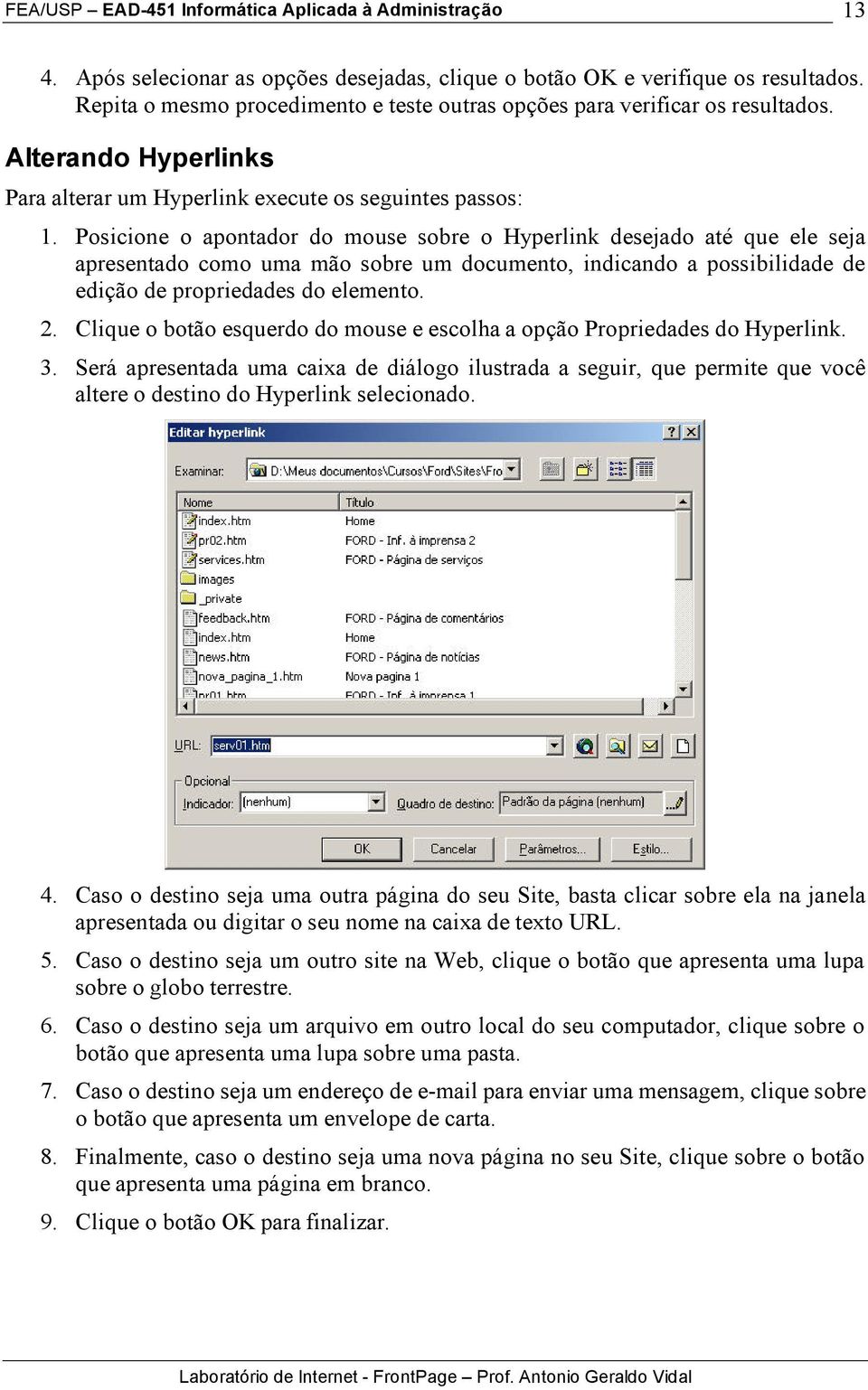 Posicione o apontador do mouse sobre o Hyperlink desejado até que ele seja apresentado como uma mão sobre um documento, indicando a possibilidade de edição de propriedades do elemento. 2.