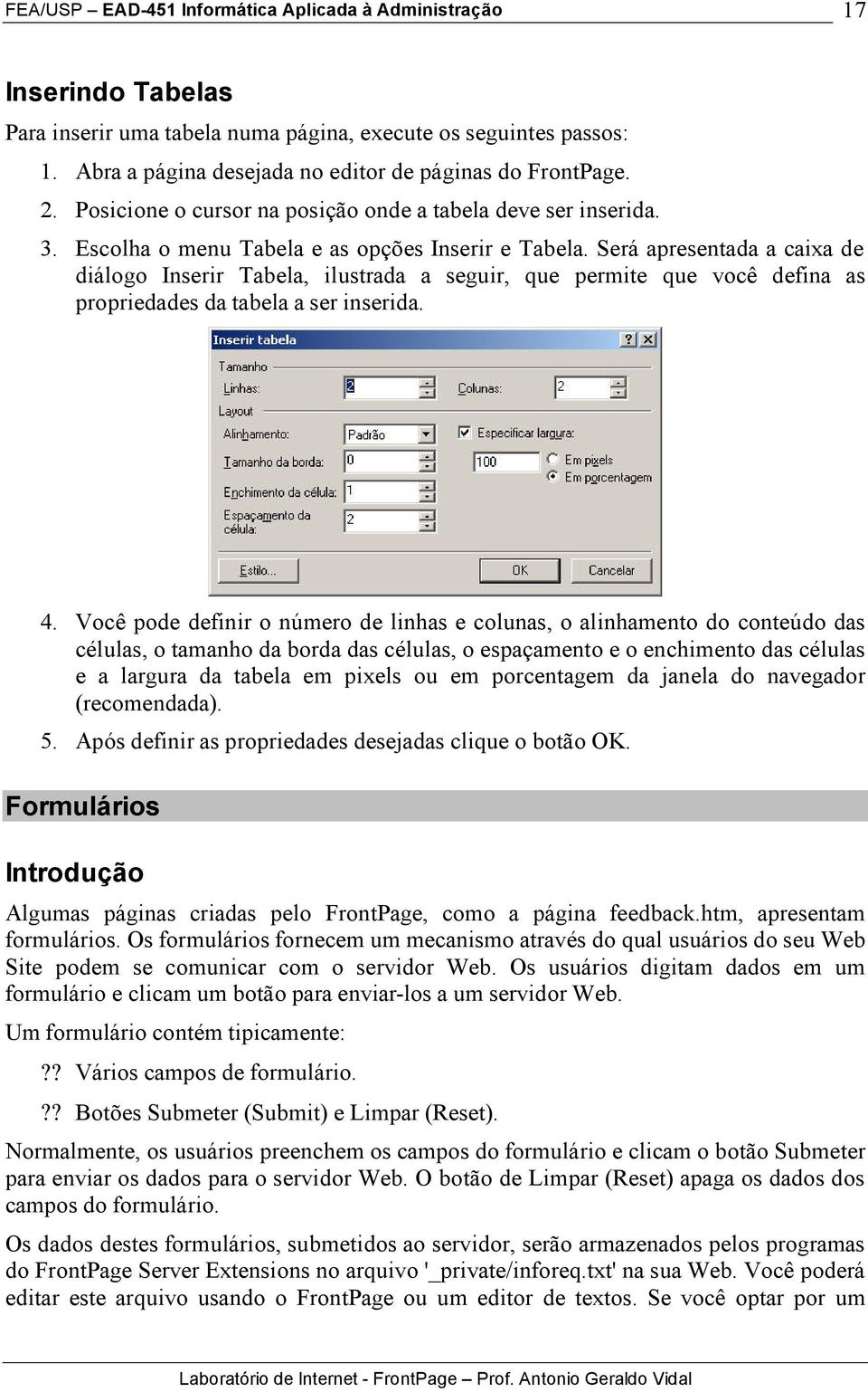 Será apresentada a caixa de diálogo Inserir Tabela, ilustrada a seguir, que permite que você defina as propriedades da tabela a ser inserida. 4.