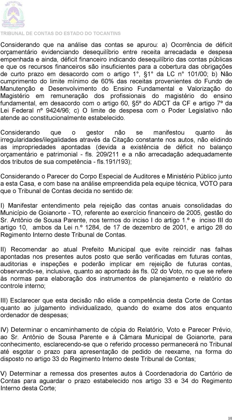 de 60% das receitas provenientes do Fundo de Manutenção e Desenvolvimento do Ensino Fundamental e Valorização do Magistério em remuneração dos profissionais do magistério do ensino fundamental, em