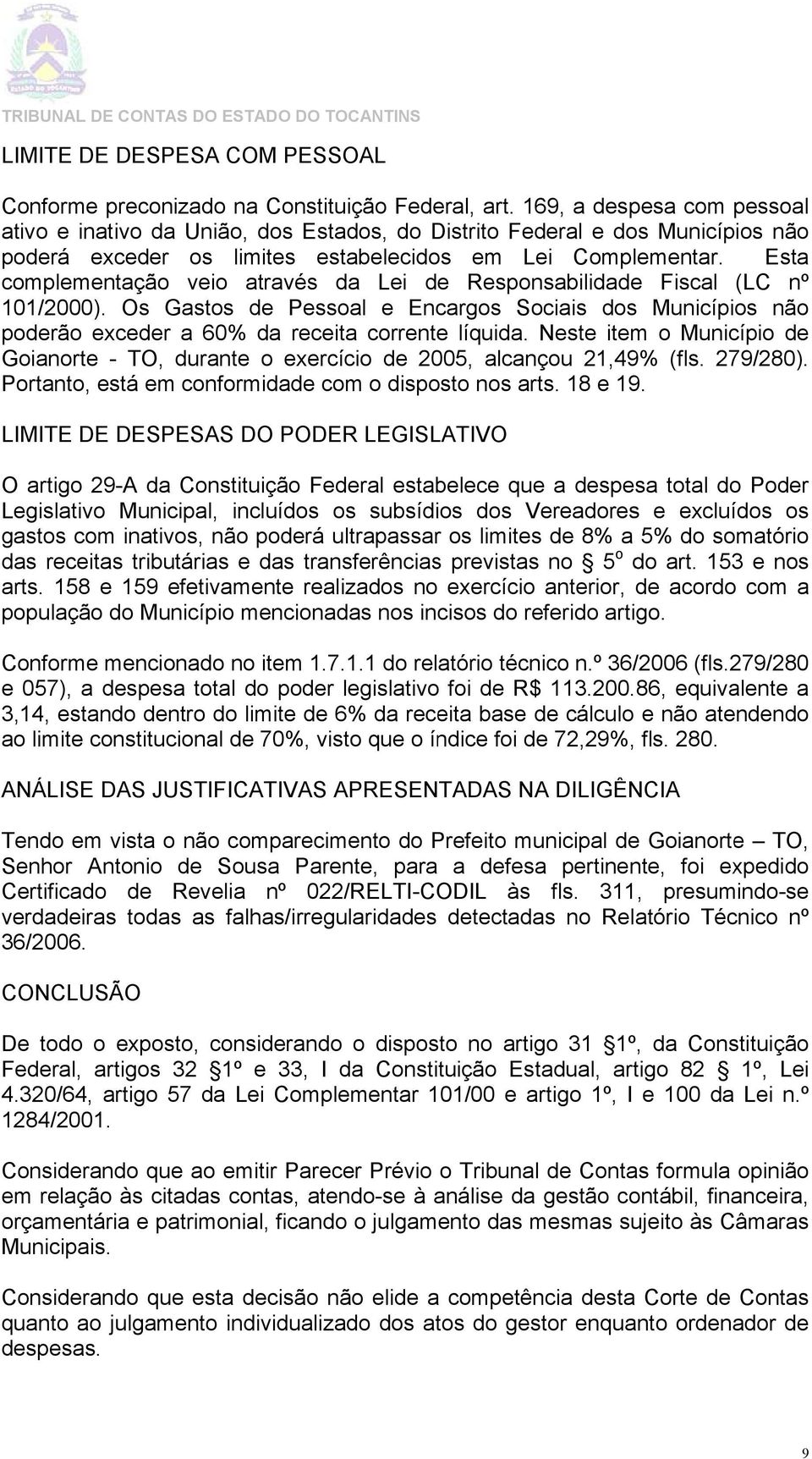 Esta complementação veio através da Lei de Responsabilidade Fiscal (LC nº 101/ /2000). Os Gastos de Pessoal e Encargos Sociais dos Municípios não poderão exceder a 60% da receita correntee líquida.