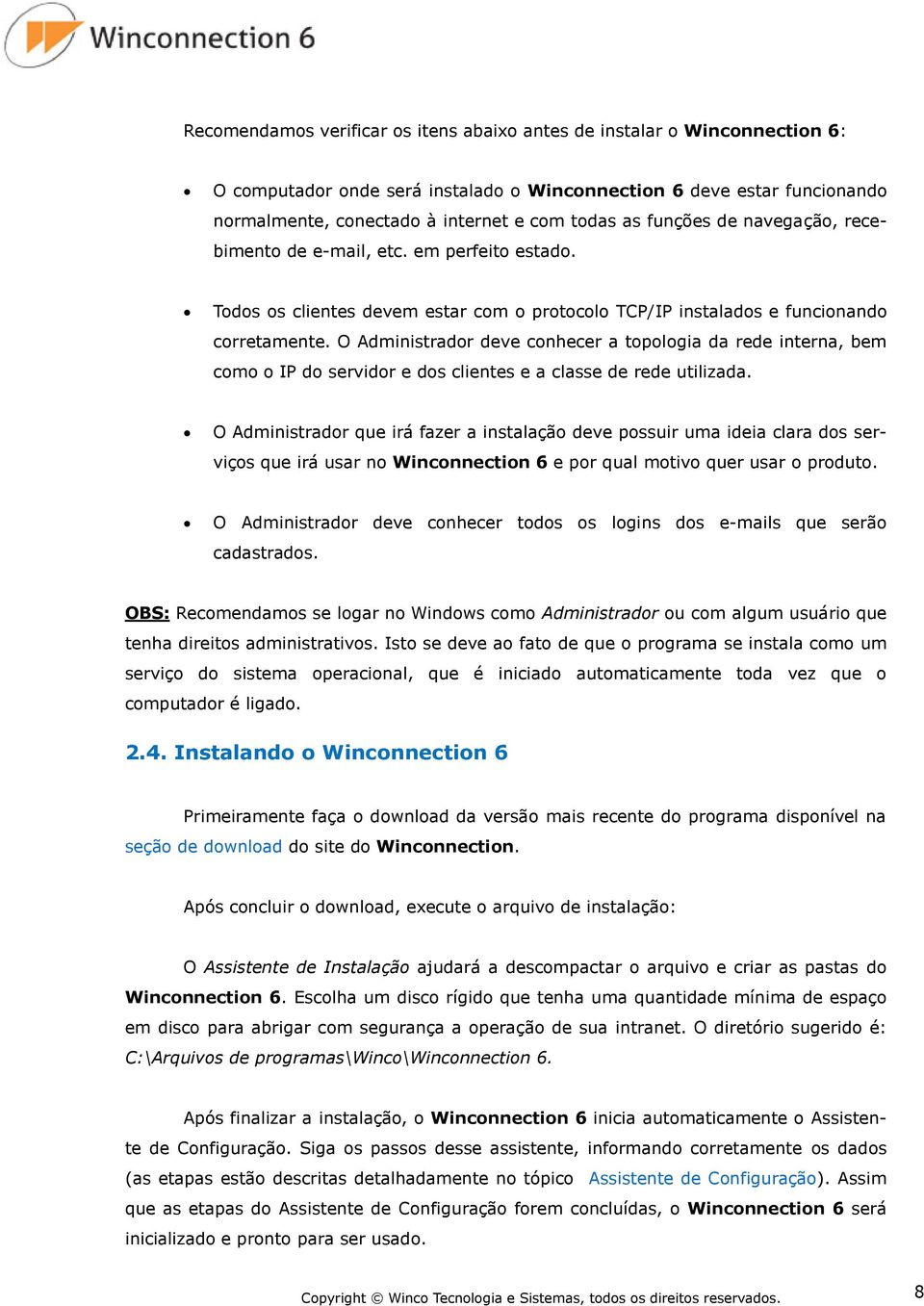 O Administrador deve conhecer a topologia da rede interna, bem como o IP do servidor e dos clientes e a classe de rede utilizada.