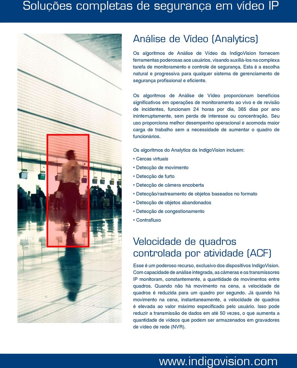 Os algoritmos de Análise de Vídeo proporcionam benefícios significativos em operações de monitoramento ao vivo e de revisão de incidentes, funcionam 24 horas por dia, 365 dias por ano