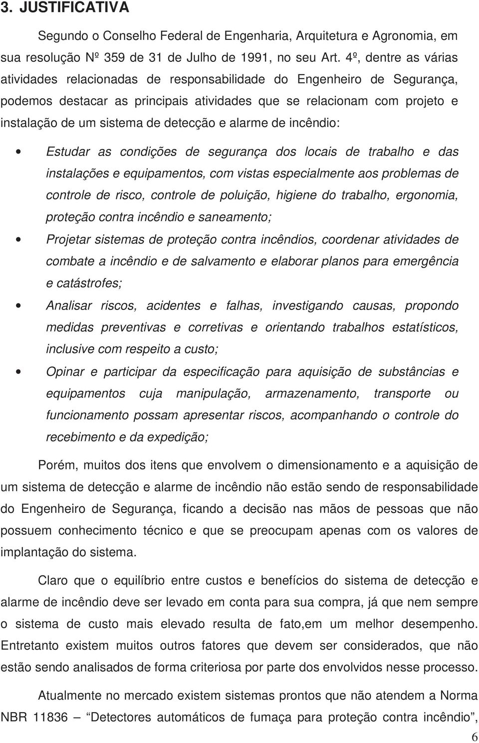 detecção e alarme de incêndio: Estudar as condições de segurança dos locais de trabalho e das instalações e equipamentos, com vistas especialmente aos problemas de controle de risco, controle de