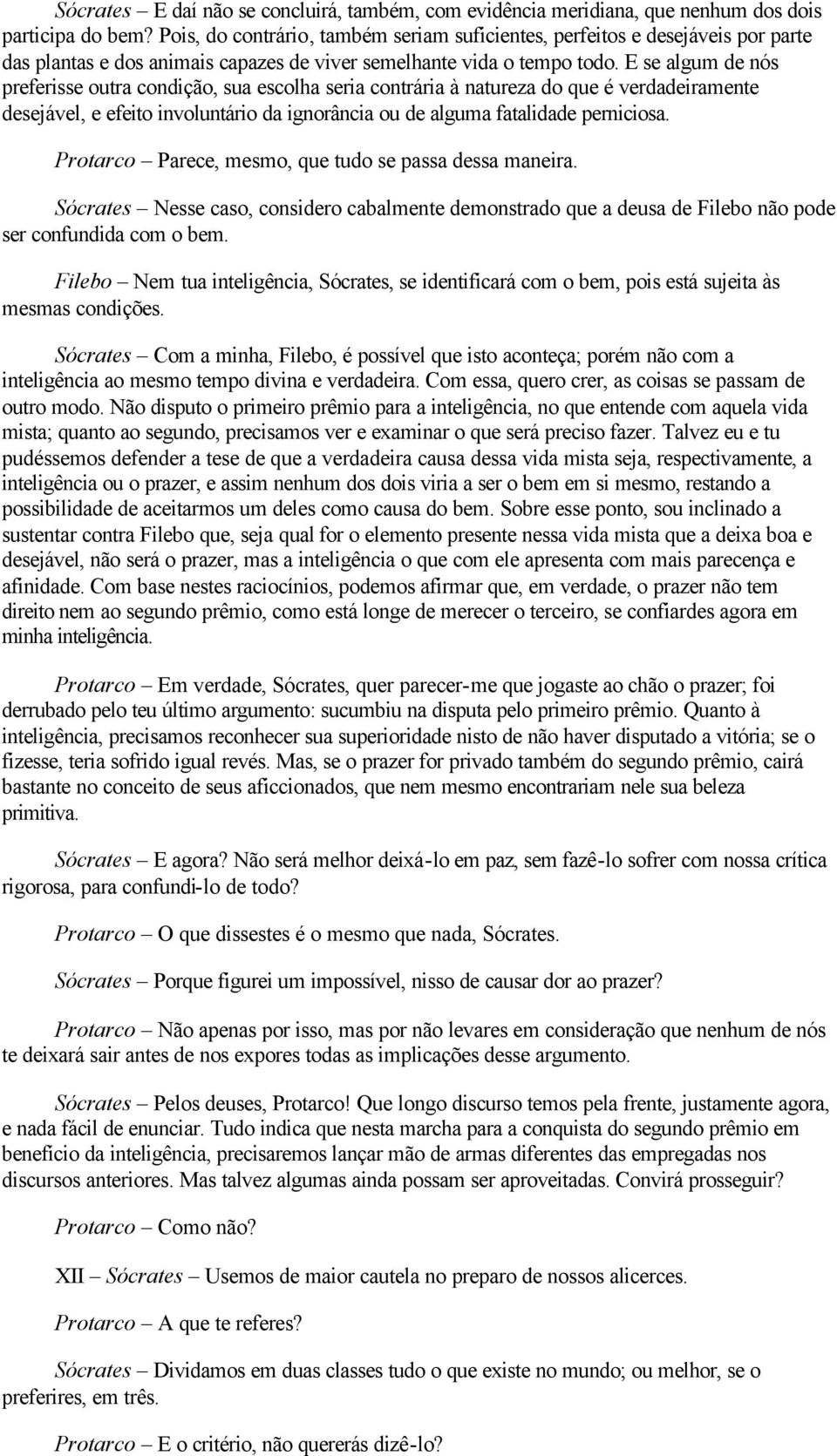 E se algum de nós preferisse outra condição, sua escolha seria contrária à natureza do que é verdadeiramente desejável, e efeito involuntário da ignorância ou de alguma fatalidade perniciosa.