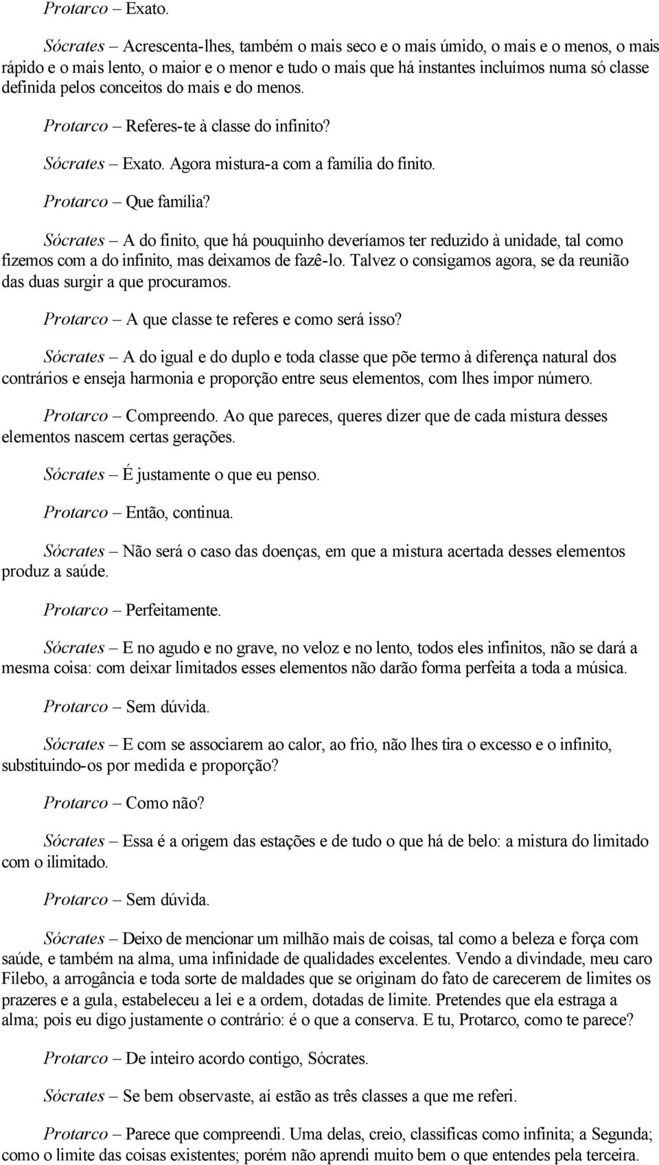 conceitos do mais e do menos. Protarco Referes-te à classe do infinito? Sócrates Exato. Agora mistura-a com a família do finito. Protarco Que família?