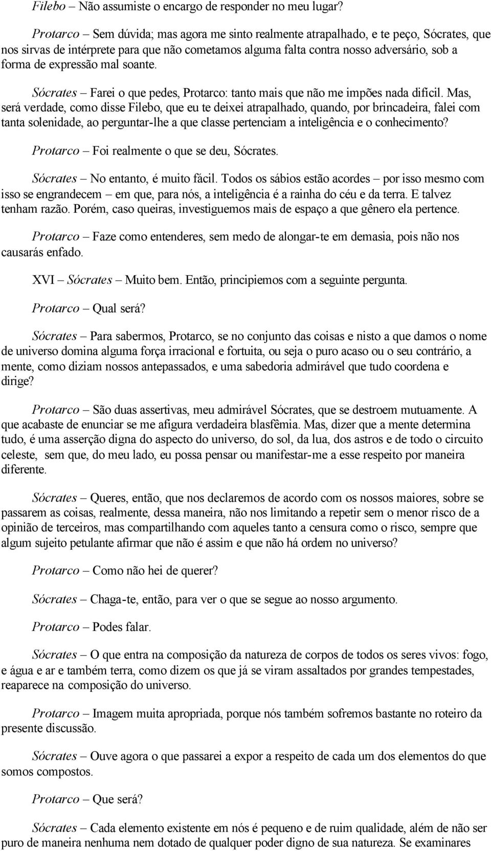 mal soante. Sócrates Farei o que pedes, Protarco: tanto mais que não me impões nada difícil.