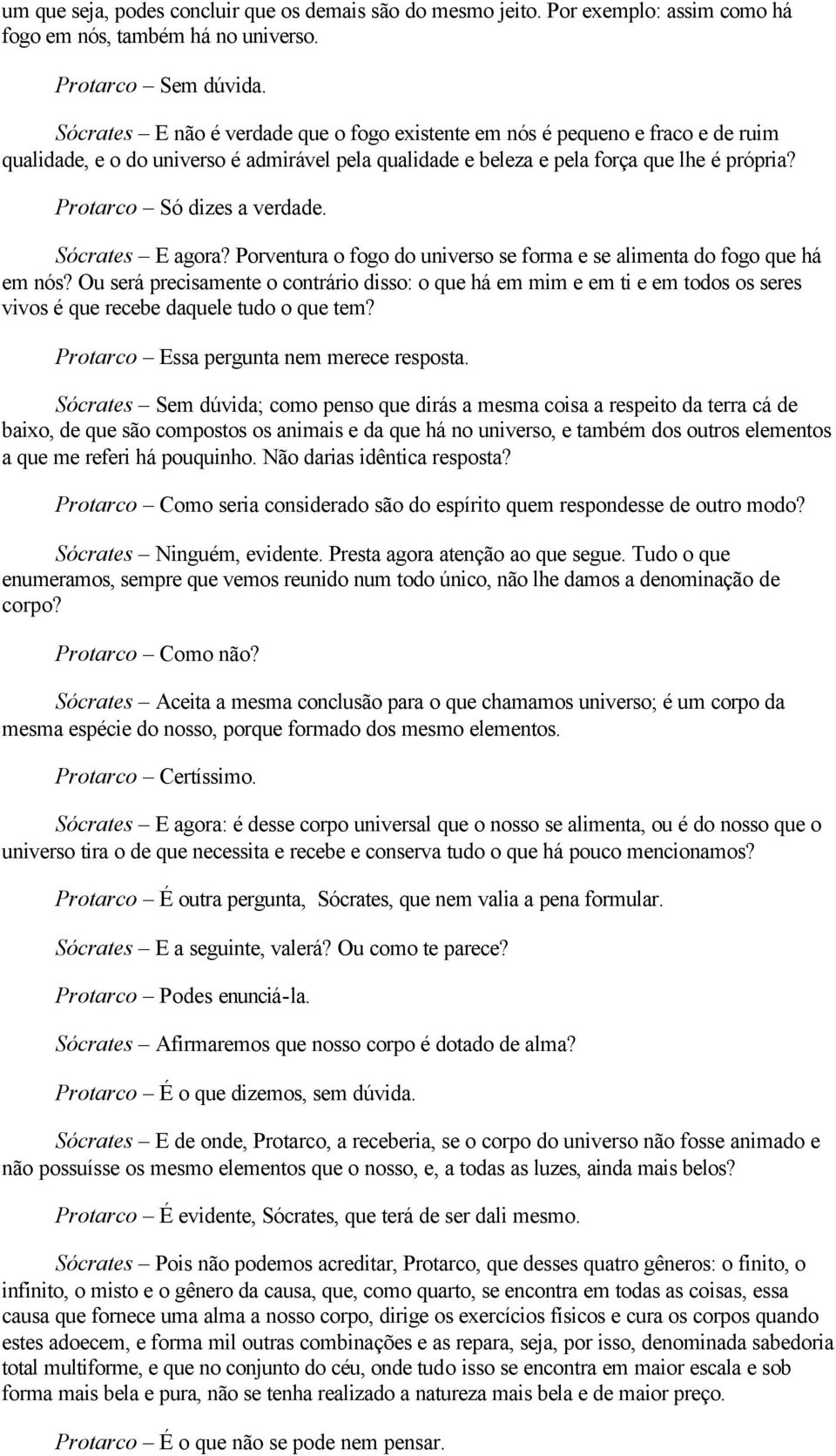 Protarco Só dizes a verdade. Sócrates E agora? Porventura o fogo do universo se forma e se alimenta do fogo que há em nós?